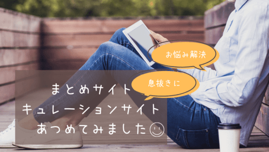 まとめサイト キュレーションサイト とは おすすめ１３選 ママでもわがままに